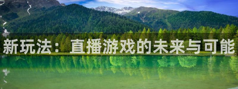 星欧娱乐下载链接：新玩法：直播游戏的未来与可能